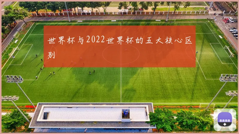 世界杯与2022世界杯的五大核心区别